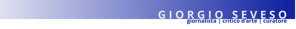 giornalista | critico d’arte | curatore  G I O R G I O   S E V E S O